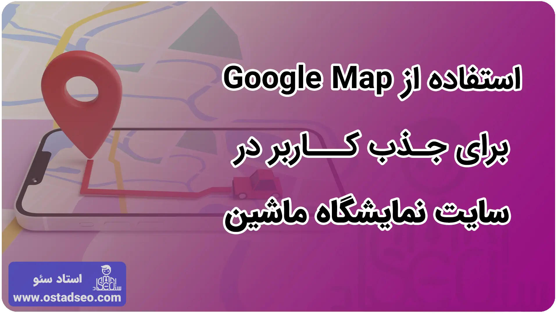 استفاده از Google Map برای سئو سایت نمایشگاه ماشین